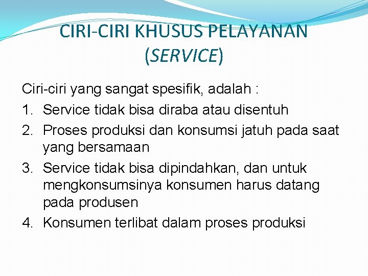 CIRI-CIRI KHUSUS PELAYANAN (SERVICE) Ciri-ciri yang sangat spesifik, adalah : 1. Service tidak bisa