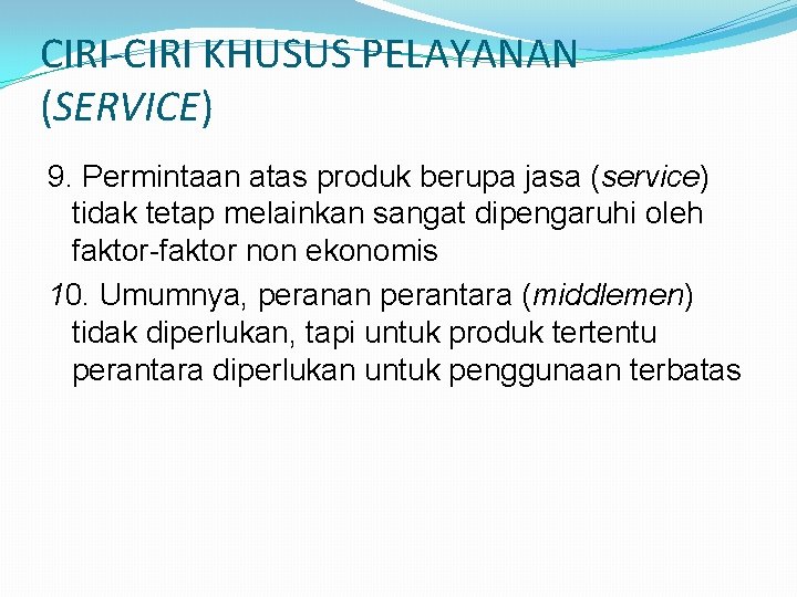 CIRI-CIRI KHUSUS PELAYANAN (SERVICE) 9. Permintaan atas produk berupa jasa (service) tidak tetap melainkan