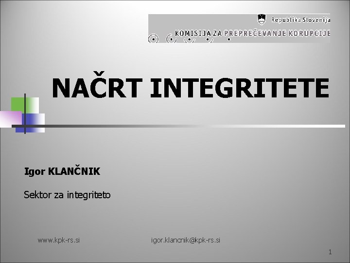 NAČRT INTEGRITETE Igor KLANČNIK Sektor za integriteto www. kpk-rs. si igor. klancnik@kpk-rs. si 1