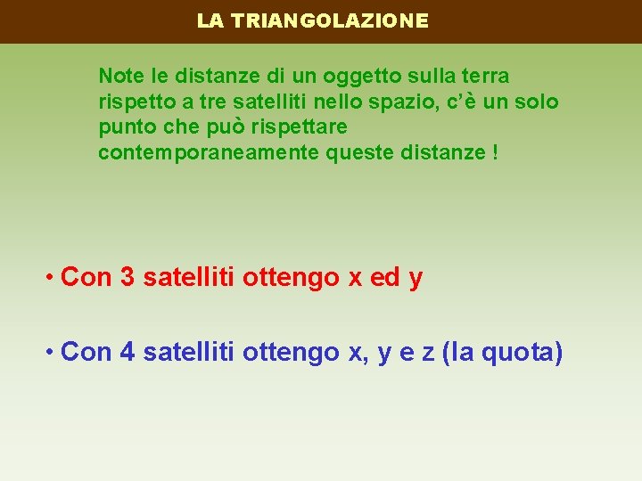 LA TRIANGOLAZIONE Note le distanze di un oggetto sulla terra rispetto a tre satelliti