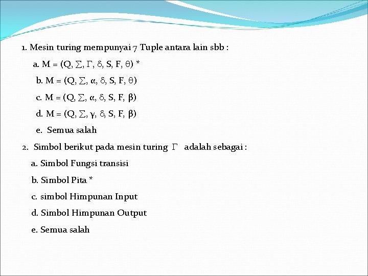 1. Mesin turing mempunyai 7 Tuple antara lain sbb : a. M = (Q,