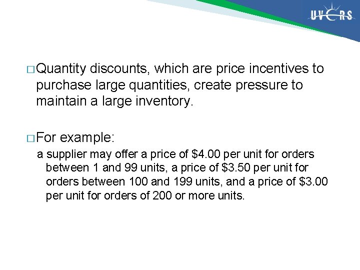 � Quantity discounts, which are price incentives to purchase large quantities, create pressure to