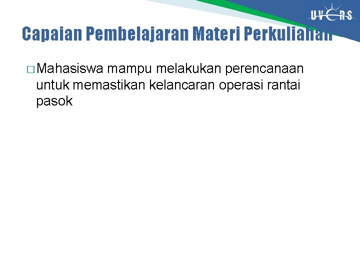 Capaian Pembelajaran Materi Perkuliahan � Mahasiswa mampu melakukan perencanaan untuk memastikan kelancaran operasi rantai