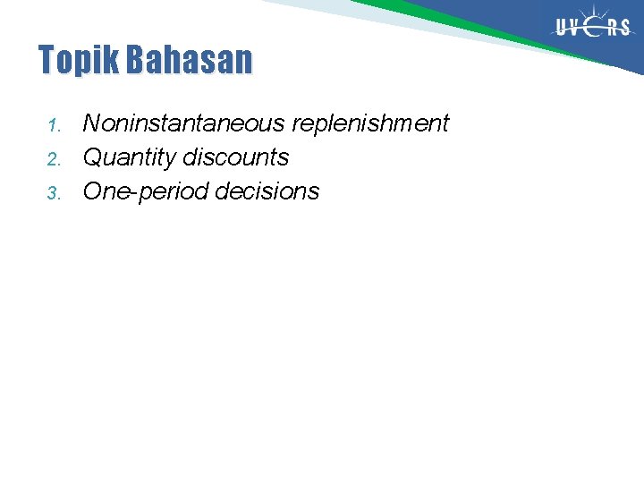 Topik Bahasan 1. 2. 3. Noninstantaneous replenishment Quantity discounts One-period decisions 