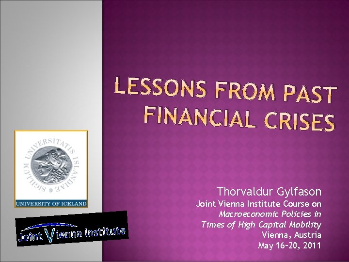 LESSONS FROM PAST FINANCIAL CRISES Thorvaldur Gylfason Joint Vienna Institute Course on Macroeconomic Policies