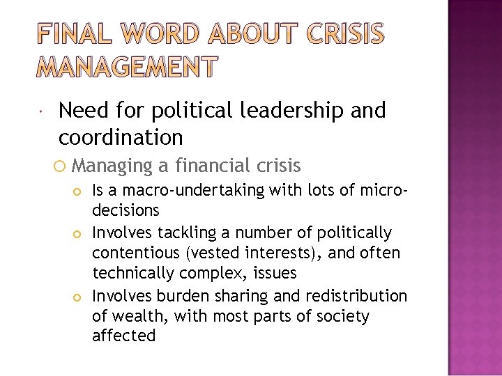 FINAL WORD ABOUT CRISIS MANAGEMENT Need for political leadership and coordination Managing a financial