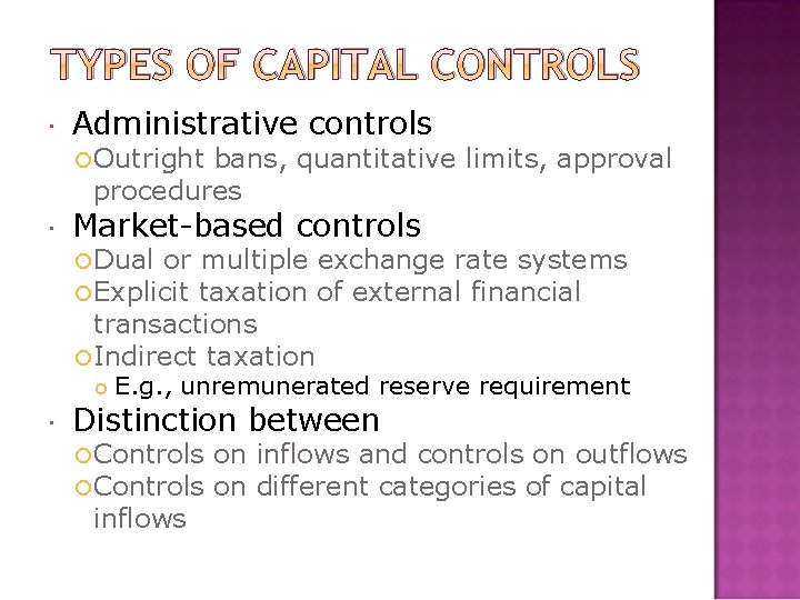 TYPES OF CAPITAL CONTROLS Administrative controls Outright bans, quantitative limits, approval procedures Market-based controls