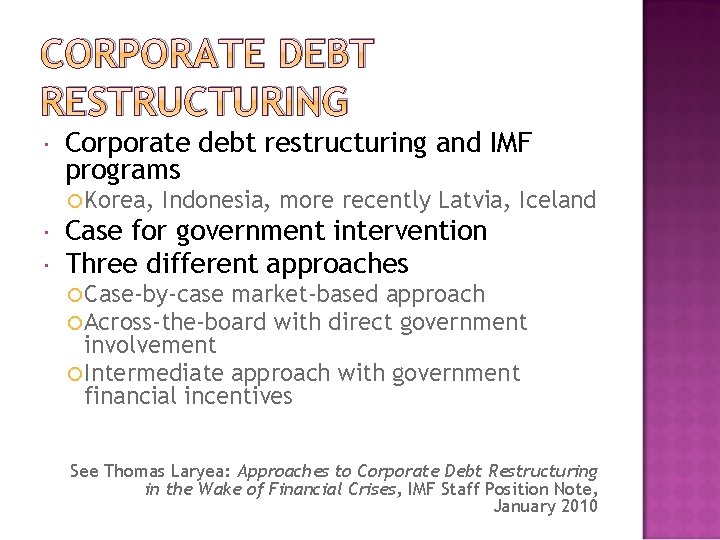 CORPORATE DEBT RESTRUCTURING Corporate debt restructuring and IMF programs Korea, Indonesia, more recently Latvia,