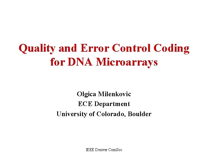 Quality and Error Control Coding for DNA Microarrays Olgica Milenkovic ECE Department University of