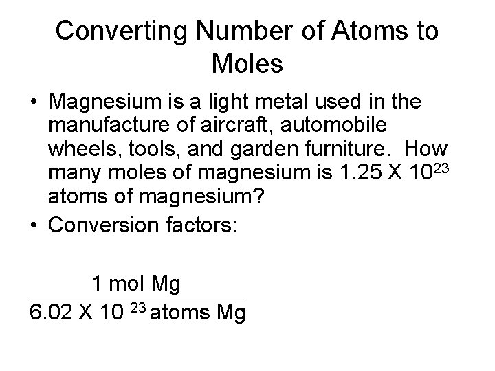 Converting Number of Atoms to Moles • Magnesium is a light metal used in