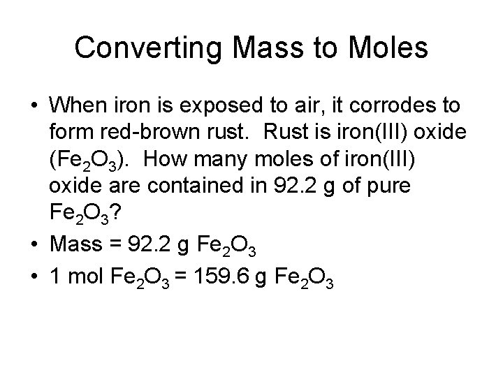 Converting Mass to Moles • When iron is exposed to air, it corrodes to