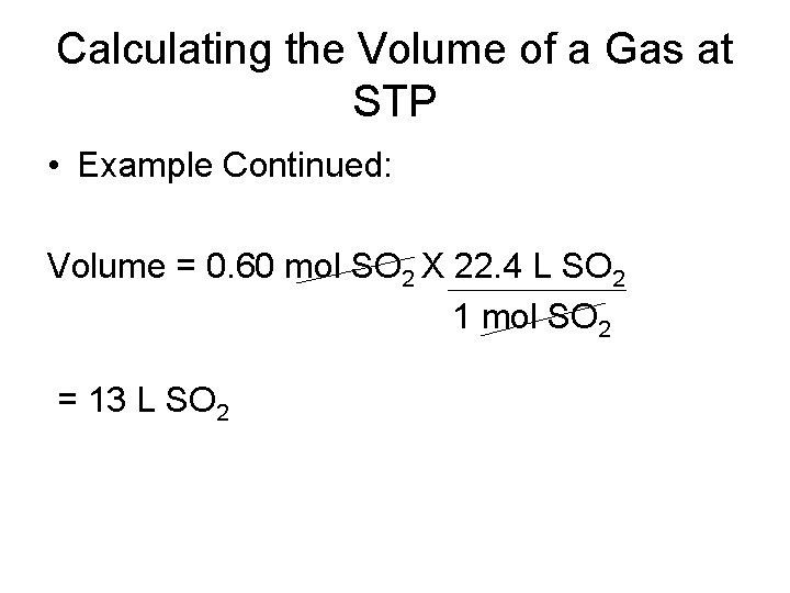 Calculating the Volume of a Gas at STP • Example Continued: Volume = 0.