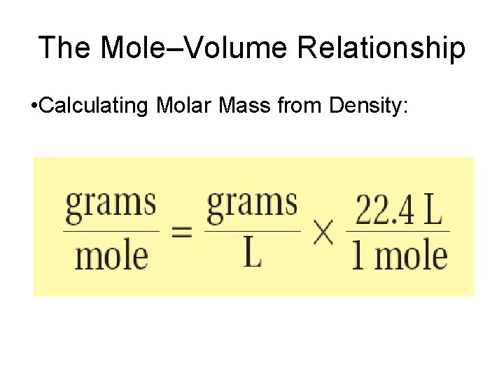 The Mole–Volume Relationship • Calculating Molar Mass from Density: 