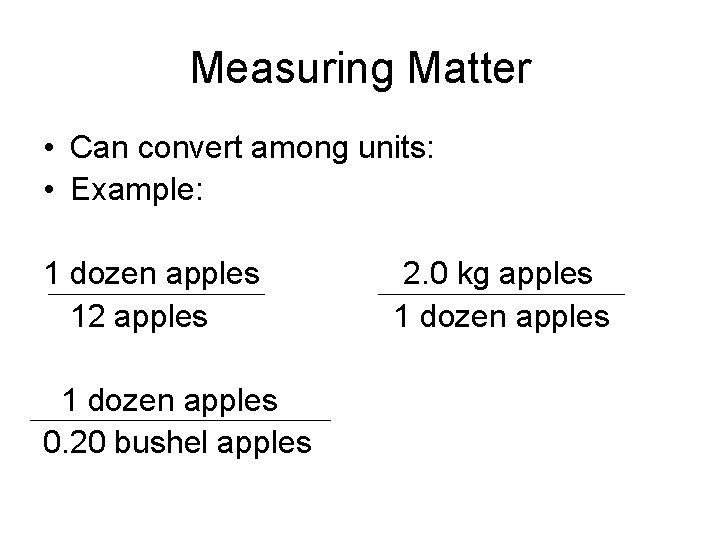 Measuring Matter • Can convert among units: • Example: 1 dozen apples 12 apples