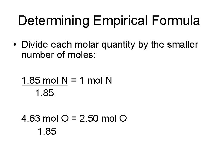 Determining Empirical Formula • Divide each molar quantity by the smaller number of moles: