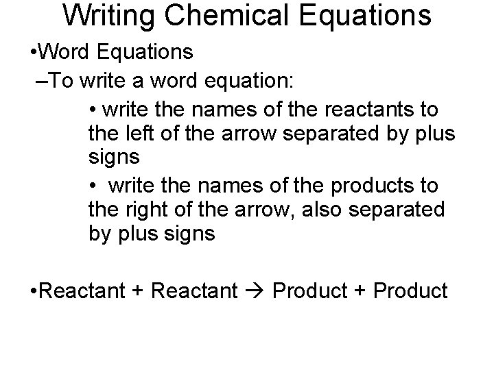 Writing Chemical Equations • Word Equations –To write a word equation: • write the