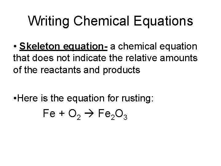 Writing Chemical Equations • Skeleton equation- a chemical equation that does not indicate the