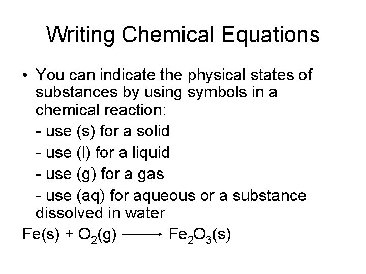 Writing Chemical Equations • You can indicate the physical states of substances by using