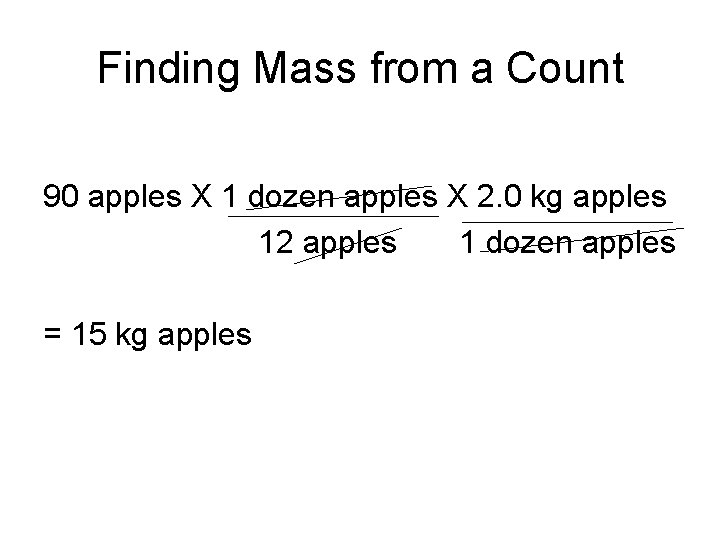 Finding Mass from a Count 90 apples X 1 dozen apples X 2. 0