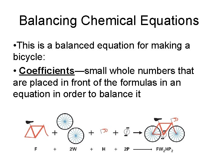 Balancing Chemical Equations • This is a balanced equation for making a bicycle: •