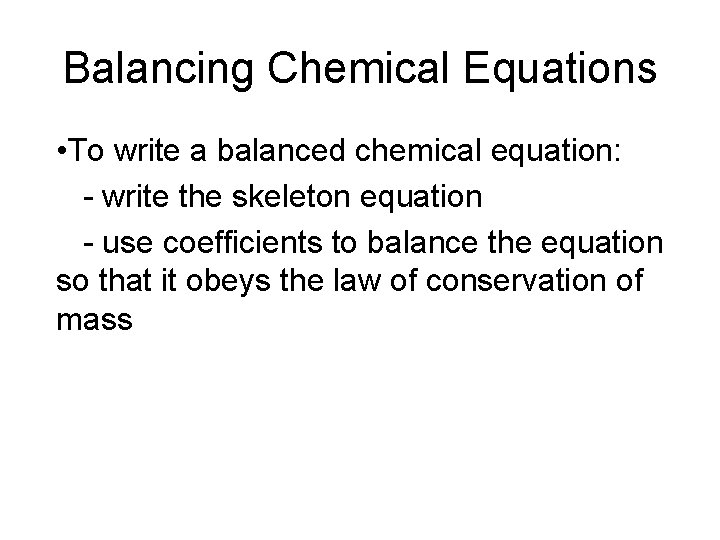 Balancing Chemical Equations • To write a balanced chemical equation: - write the skeleton