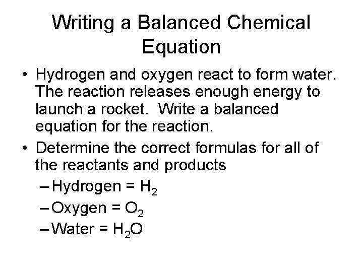 Writing a Balanced Chemical Equation • Hydrogen and oxygen react to form water. The