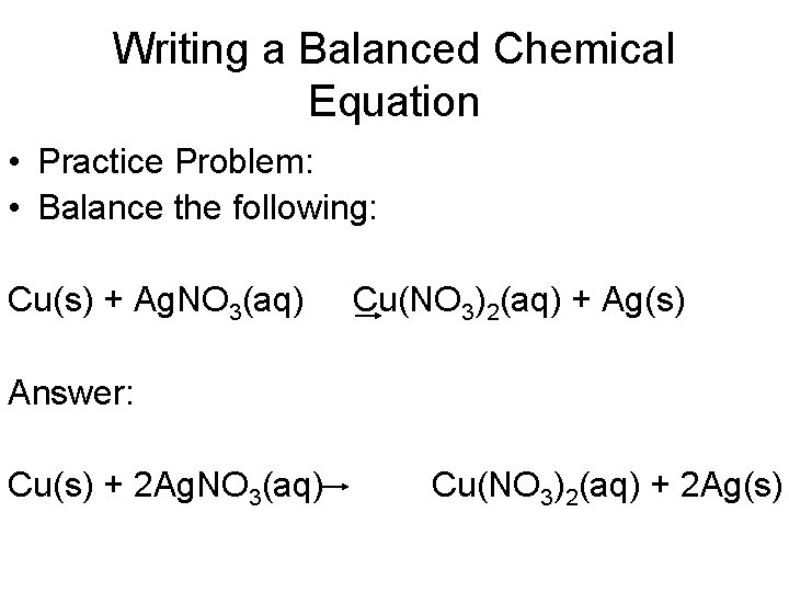 Writing a Balanced Chemical Equation • Practice Problem: • Balance the following: Cu(s) +