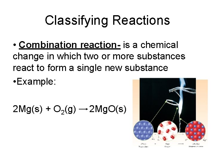 Classifying Reactions • Combination reaction- is a chemical change in which two or more