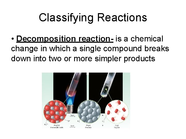 Classifying Reactions • Decomposition reaction- is a chemical change in which a single compound