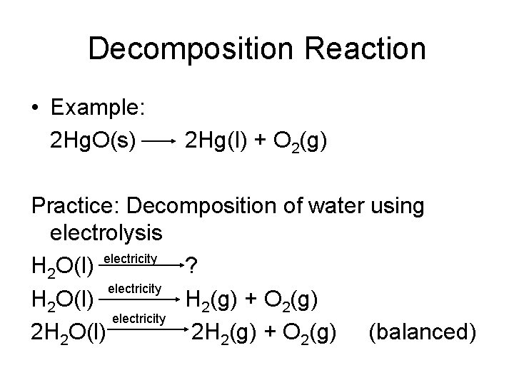 Decomposition Reaction • Example: 2 Hg. O(s) 2 Hg(l) + O 2(g) Practice: Decomposition
