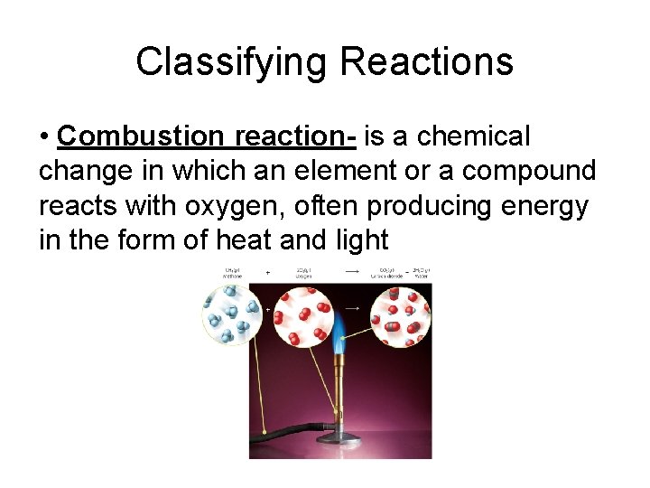 Classifying Reactions • Combustion reaction- is a chemical change in which an element or
