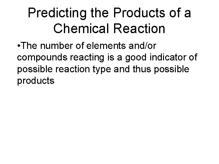 Predicting the Products of a Chemical Reaction • The number of elements and/or compounds