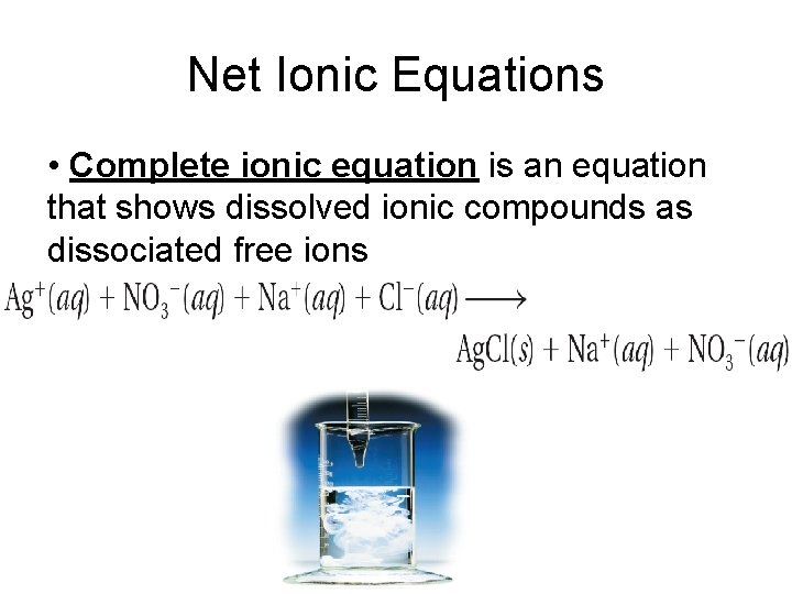 Net Ionic Equations • Complete ionic equation is an equation that shows dissolved ionic