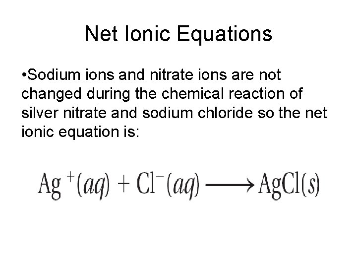 Net Ionic Equations • Sodium ions and nitrate ions are not changed during the