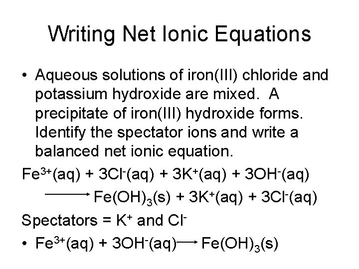 Writing Net Ionic Equations • Aqueous solutions of iron(III) chloride and potassium hydroxide are