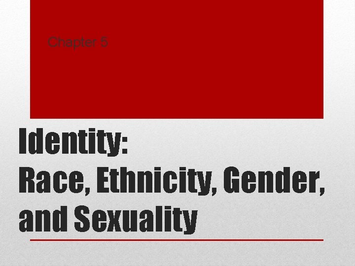 Chapter 5 Identity: Race, Ethnicity, Gender, and Sexuality 