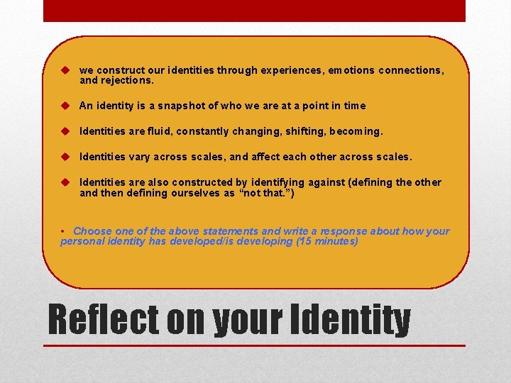 u we construct our identities through experiences, emotions connections, and rejections. u An identity