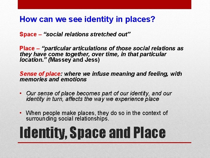 How can we see identity in places? Space – “social relations stretched out” Place