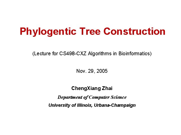 Phylogentic Tree Construction (Lecture for CS 498 -CXZ Algorithms in Bioinformatics) Nov. 29, 2005