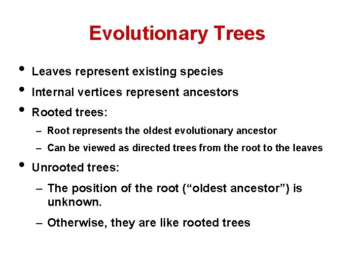 Evolutionary Trees • • • Leaves represent existing species Internal vertices represent ancestors Rooted