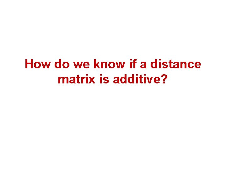 How do we know if a distance matrix is additive? 