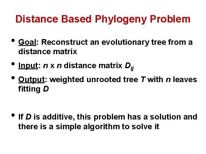 Distance Based Phylogeny Problem • Goal: Reconstruct an evolutionary tree from a distance matrix