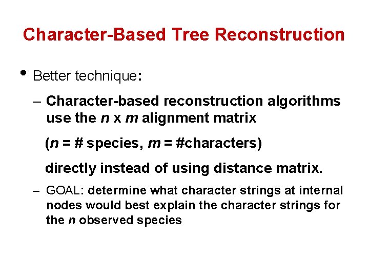 Character-Based Tree Reconstruction • Better technique: – Character-based reconstruction algorithms use the n x