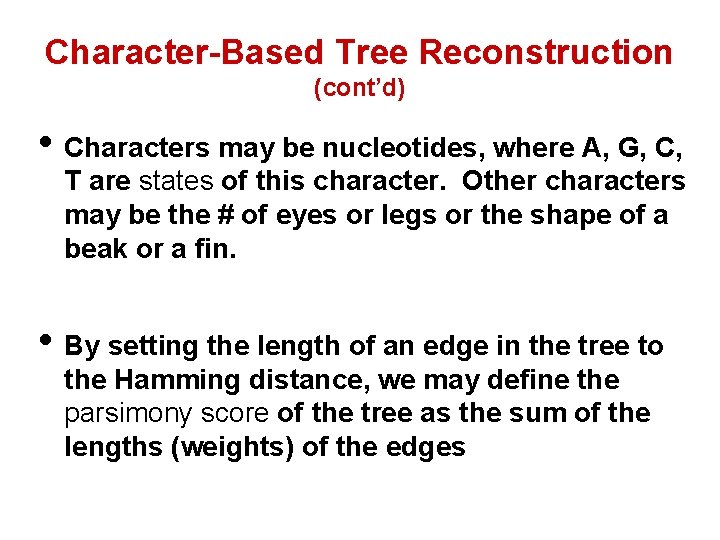 Character-Based Tree Reconstruction (cont’d) • Characters may be nucleotides, where A, G, C, T