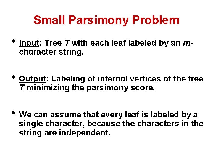 Small Parsimony Problem • Input: Tree T with each leaf labeled by an mcharacter