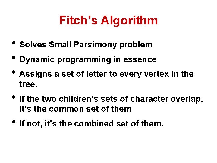 Fitch’s Algorithm • Solves Small Parsimony problem • Dynamic programming in essence • Assigns