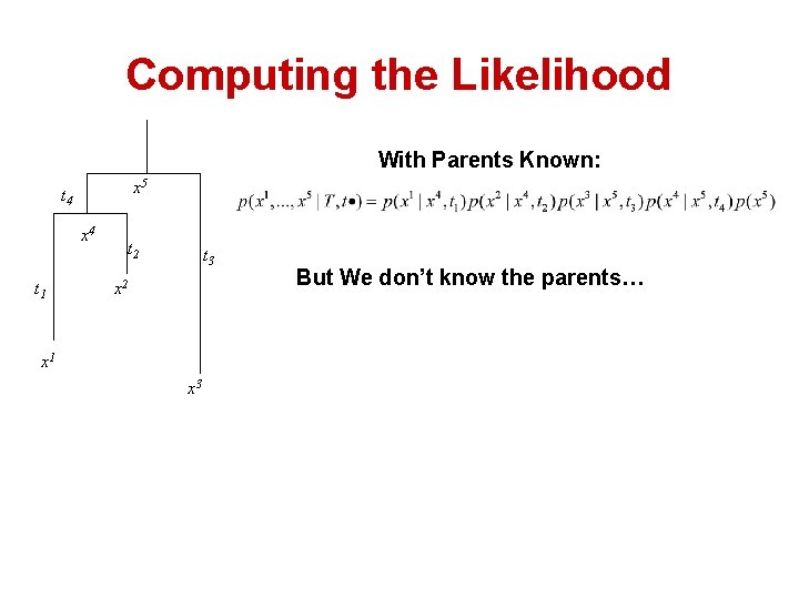 Computing the Likelihood With Parents Known: x 5 t 4 x 4 t 1