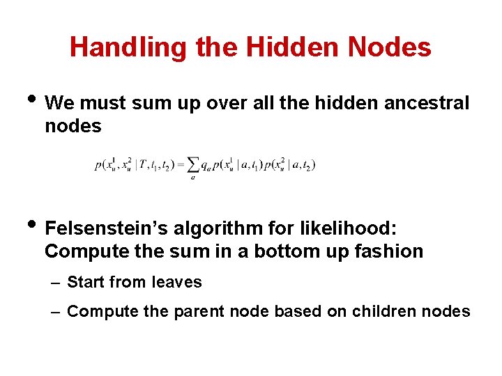 Handling the Hidden Nodes • We must sum up over all the hidden ancestral