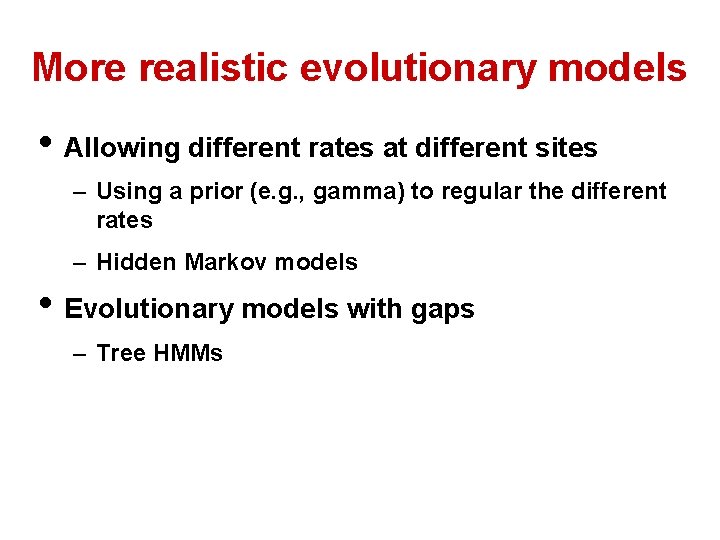 More realistic evolutionary models • Allowing different rates at different sites – Using a