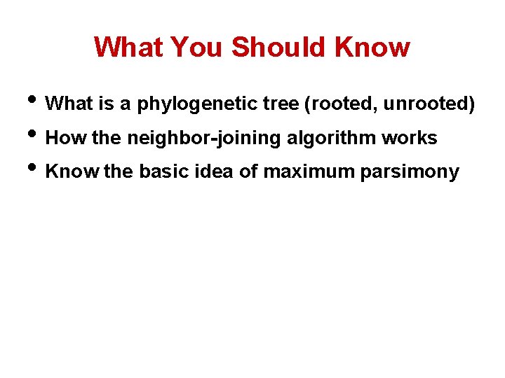 What You Should Know • What is a phylogenetic tree (rooted, unrooted) • How